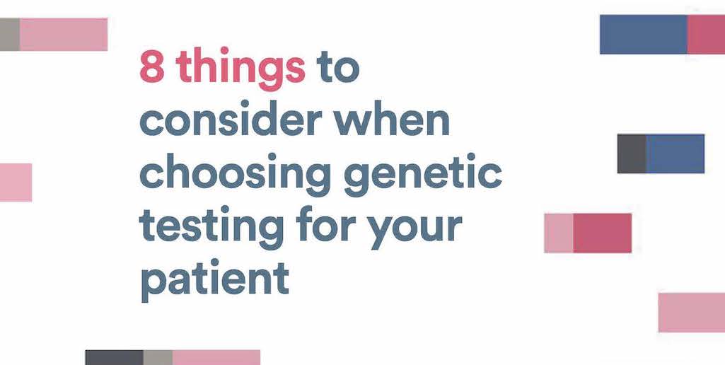 8 things to consider when choosing genetic testing for your patient